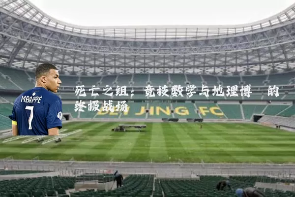 死亡之组：竞技数学与地理博弈的终极战场