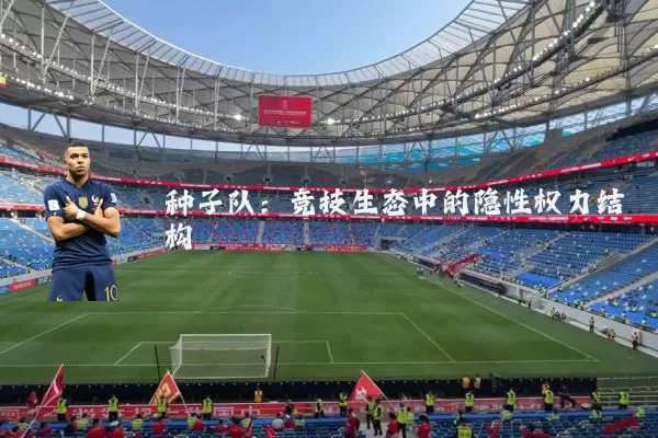 种子队：竞技生态中的隐性权力结构
