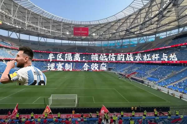 半区隔离：被低估的战术杠杆与地理赛制耦合效应