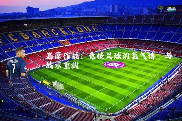 高原作战:竞技足球的氧气博弈与战术重构