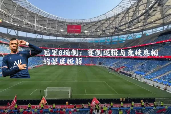 冠军8场制：赛制逻辑与竞技真相的深度拆解
