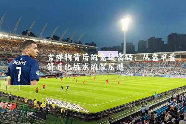 吉祥物背后的竞技密码:从意甲看符号化战术的深层博弈