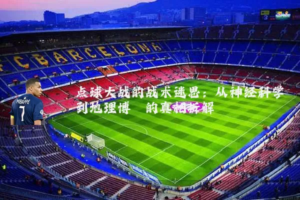 点球大战的战术迷思:从神经科学到地理博弈的真相拆解
