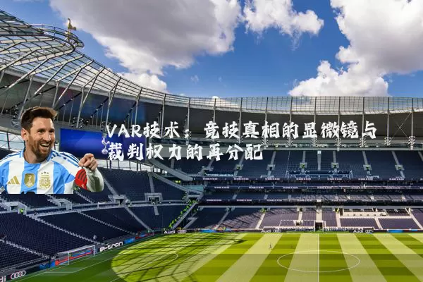 VAR技术:竞技真相的显微镜与裁判权力的再分配